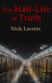 Nick Lacroix — The Half-Life of Truth
