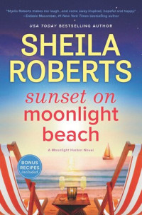 Sheila Roberts — Sunset on Moonlight Beach--A Moonlight Harbor Novel