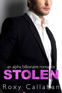 Callahan Roxy — Stolen: An Alpha Billionaire Romance