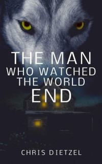 Dietzel Chris — The Man Who Watched the World End