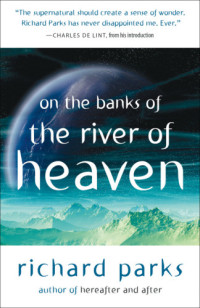 Parks Richard — On the Banks of the River of Heaven (Short Story Collection)