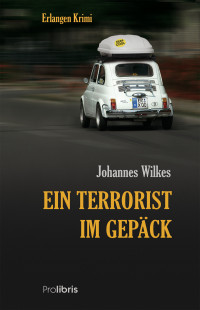Wilkes Johannes — Ein Terrorist im Gepäck - Erlangen Krimi