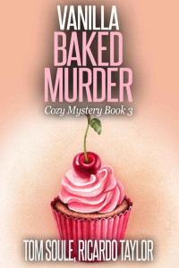 Soule Tom; Taylor Ricardo — Vanilla Baked Murder: Cozy Mystery Book 3
