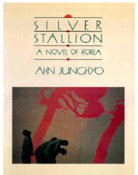 Junghyo Ahn — Silver Stallion: A Novel of Korea