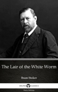 Bram Stoker — The Lair of the White Worm by Bram Stoker--Delphi Classics (Illustrated)