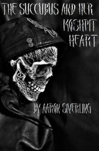 Aaron Siverling — The Succubus and Her Moshpit Heart
