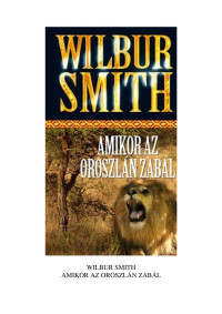 Wilbur Smith — Amikor az oroszlán zabál