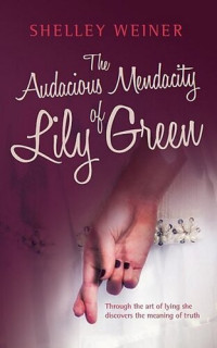 Shelley Weiner — The Audacious Mendacity of Lily Green