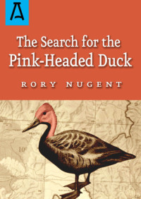 Nugent Rory — The Search for the Pink-Headed Duck: A Journey into the Himalayas and Down the Brahmaputra