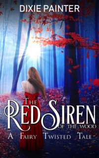 Dixie Painter — The Red Siren of the Wood: A Fairy Twisted Tale