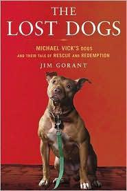 Gorant Jim — The Lost Dogs: Michael Vick's Dogs and Their Tale of Rescue and Redemption