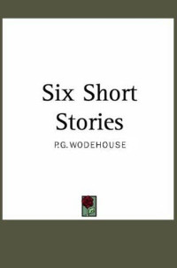 Wodehouse, P G — SIX SHORT STORIES