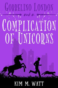 Kim M. Watt — Gobbelino London & A Complication of Unicorns