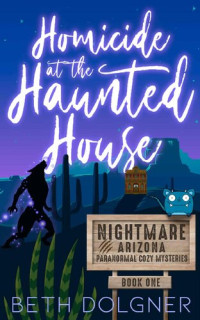 Beth Dolgner — Homicide at the Haunted House (Nightmare, Arizona Paranormal Cozy Mystery 1)