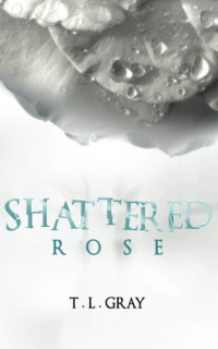 Gray, T L — Shattered Rose