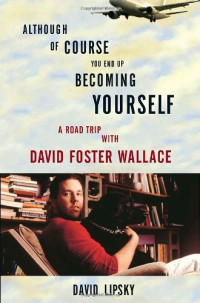 David Lipsky — Although of Course You End Up Becoming Yourself: A Road Trip With David Foster Wallace