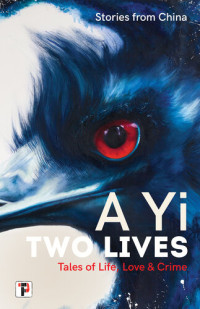 A Yi — Two Lives: Tales of Life, Love and Crime. Stories from China.