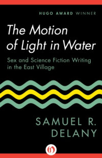 Samuel R. Delany — The Motion of Light in Water: Sex and Science Fiction Writing in the East Village