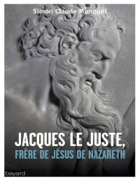 Simon Claude Mimouni — Jacques le juste, frère de Jésus