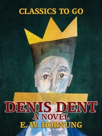 E. W. Hornung — Denis Dent A Novel