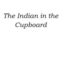 Lynne Reid Banks — The Indian in the Cupboard Series: The Indian in the Cupboard; The Return of the Indian; The Secret of the Indian