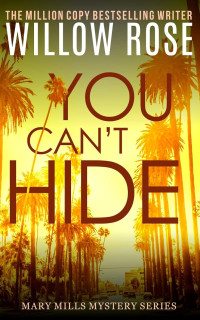 Willow Rose — You Can't Hide (Mary Mills Mystery Book 3)