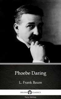 L. Frank Baum — Phoebe Daring by L. Frank Baum--Delphi Classics (Illustrated)