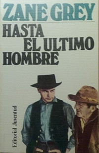 Zane Grey — Hasta el último hombre