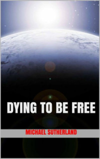 Sutherland Michael — Dying to be Free