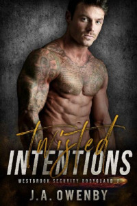 J.A. Owenby — Twisted Intentions: Westbrook Security Bodyguard Book 1