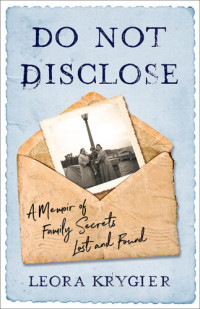 Leora Krygier — Do Not Disclose, A Memoir of Family Secrets Lost and Found