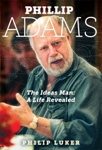 Luker Philip — Phillip Adams: The Ideas Man: A Life Revealed