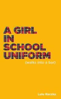 Lulu Raczka  — A Girl in School Uniform (Walks Into a Bar)