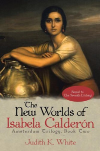 Judith K. White — The New Worlds of Isabela Calderón: Sequel to the Seventh Etching
