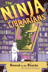 Downey, Jen Swann — The Ninja Librarians: Sword in the Stacks