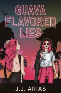 J.J. Arias — Guava Flavored Lies