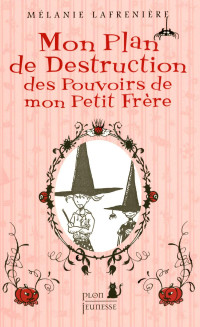 Mélanie Lafrenière — Mon plan de destruction des pouvoirs de mon petit frère