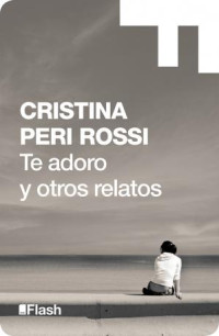 Cristina Peri Rossi — Te adoro y otros relatos 