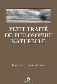 Moore, Kathleen Dean — Petit traité de philosophie naturelle