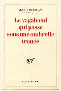 D'Ormesson, Jean — Le vagabond qui passe sous une ombrelle trouée