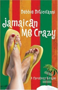 Debbie Digiovanni — Jamaican Me Crazy: A Christmas Escape (a Novel)