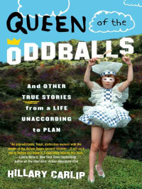 Carlip Hillary — Queen of the Oddballs: And Other True Stories from a Life Unaccording to Plan