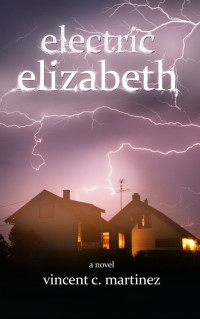 Martinez, Vincent C — Electric Elizabeth: A Novel