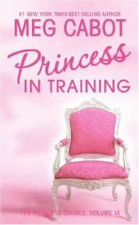 Meg Cabot — The Princess Diaries, Volume VI: Princess In Training