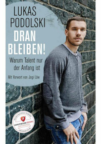 Podolski Lukas — Dranbleiben!, Warum Talent nur der Anfang ist