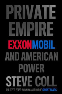 Coll Steve — Private Empire- ExxonMobil and American Power