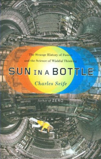 Seife Charles — Sun in a Bottle The Strange History of Fusion and the Science of Wishful Thinking