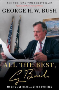 Bush, George H W — All the Best, George Bush: My Life in Letters and Other Writings