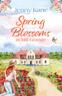 Jenny Kane — Spring Blossoms at Mill Grange: A gorgeous, uplifting and feel-good read