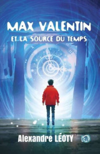 Alexandre Léoty — Max Valentin et la source du temps